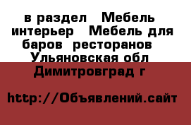  в раздел : Мебель, интерьер » Мебель для баров, ресторанов . Ульяновская обл.,Димитровград г.